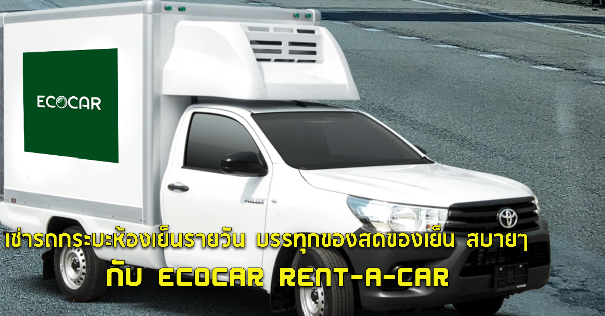 เช่ารถกระบะห้องเย็นรายวัน บรรทุกของสดของเย็น สบายๆ กับ ECOCAR